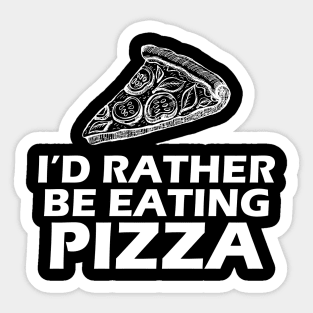 Pizza - I'd rather be eating Pizza w Sticker